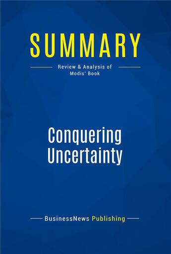 Couverture du livre « Summary: Conquering Uncertainty : Review and Analysis of Modis' Book » de Businessnews Publish aux éditions Business Book Summaries