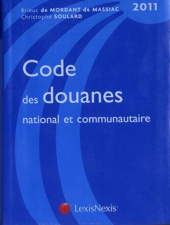 Couverture du livre « Code des douanes national et communautaire (édition 2011) » de Brieuc De Mordant De Massiac et Christophe Soulard aux éditions Lexisnexis