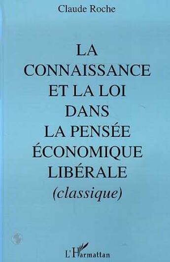 Couverture du livre « La connaissance et la loi dans la pensee economique liberale classique, 430 » de Claude Roche aux éditions L'harmattan