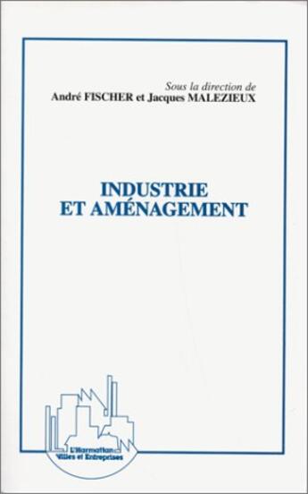 Couverture du livre « Industrie et aménagement » de Jacques Malezieux et Andre Fischer aux éditions L'harmattan