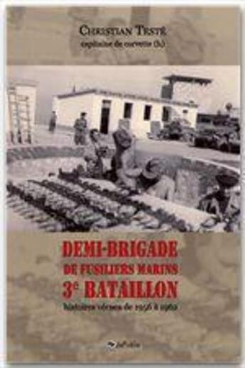 Couverture du livre « Demi-brigade de fusiliers marins, 3e bataillon : histoires vécues de 1956 à 1962 » de Christian Teste aux éditions Jepublie