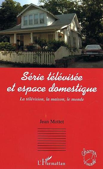 Couverture du livre « Serie televisee et espace domestique - la television, la maison, le monde » de Motte Dit Falisse J. aux éditions L'harmattan