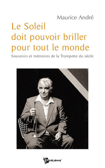 Couverture du livre « Le soleil doit pouvoir briller pour tout le monde ; souvenirs et mémoires de la trompette du siècle » de Thierry Martin aux éditions Publibook