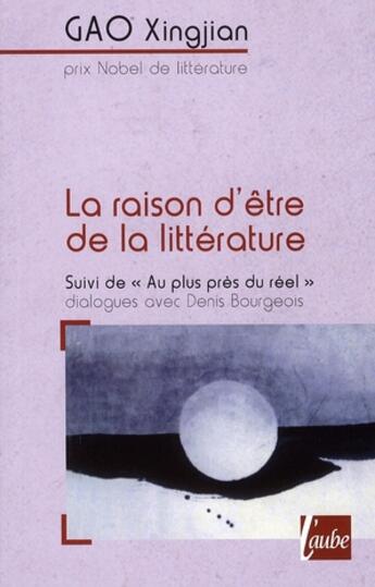 Couverture du livre « Raison D'Etre De La Litterature (La) (Ne » de Gao Xingjian aux éditions Editions De L'aube