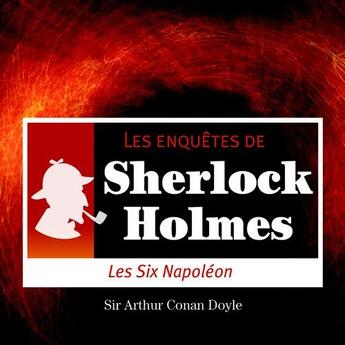 Couverture du livre « Les enquêtes de Sherlock Holmes ; les six Napoléon » de Arthur Conan Doyle aux éditions La Compagnie Du Savoir