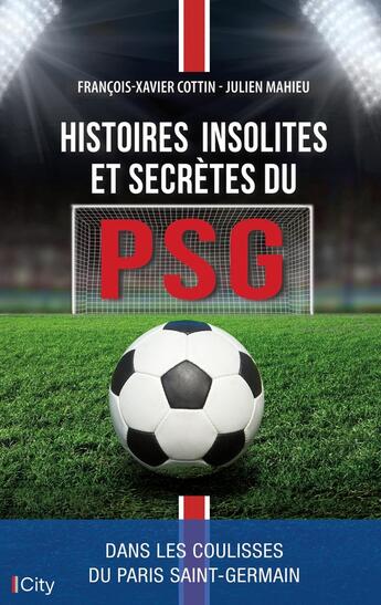 Couverture du livre « Histoires insolites et secrète du PSG » de Julien Mahieu et Francois-Xavier Cottin aux éditions City