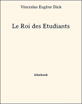 Couverture du livre « Le Roi des Étudiants » de Wenceslas-Eugene Dick aux éditions Bibebook