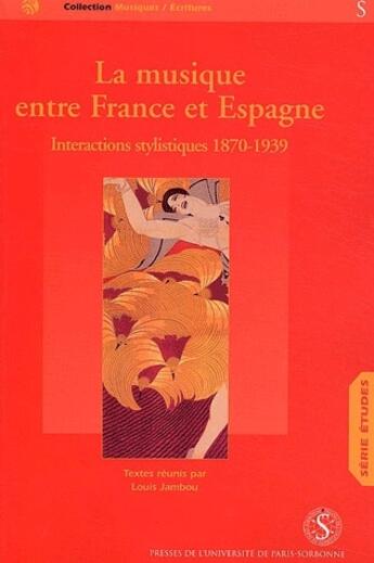 Couverture du livre « La musique entre France et Espagne ; interactions stylistiques, 1870-1939 » de  aux éditions Sorbonne Universite Presses