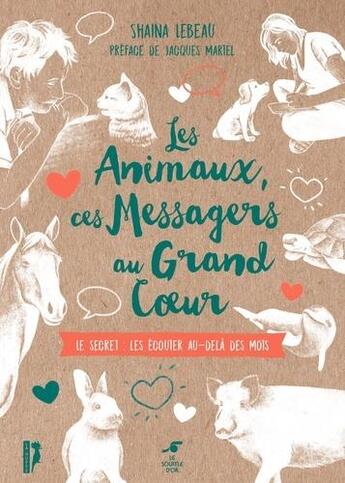 Couverture du livre « Les animaux, ces messagers au grand coeur ; le secret : les écouter au-delà des mots » de Shaina Lebeau aux éditions Le Souffle D'or