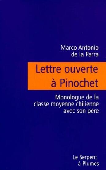 Couverture du livre « Lettre ouverte à Pinochet ; monologue de la classe moyenne chilienne avec son père » de Marco Antonio De La Parra aux éditions Serpent A Plumes