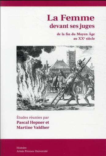 Couverture du livre « La femme devant ses juges de la fin du Moyen Age au XXe siècle (France, Italie, Angleterre, Pays-Bas) » de Pascal Hepner et Martine Valdher et Collectif aux éditions Pu D'artois