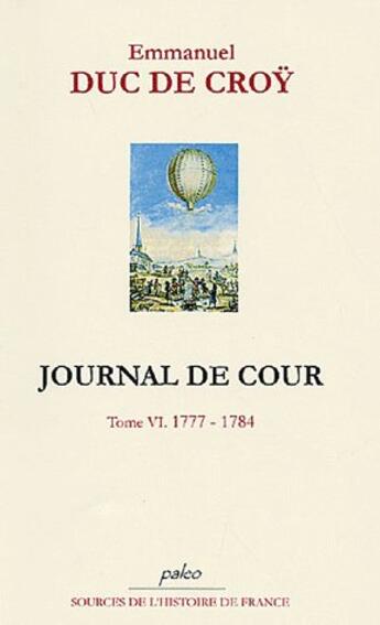 Couverture du livre « Journal de cour t.6 (1777-1784) » de Croy (Duc De) aux éditions Paleo