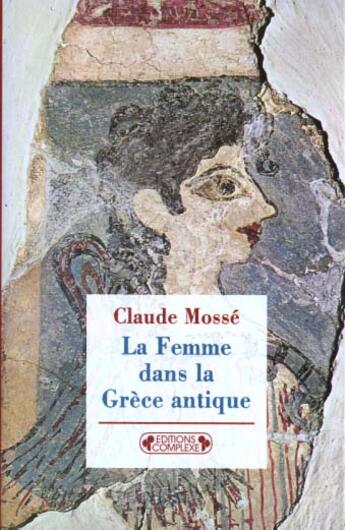 Couverture du livre « La femme dans la grece antique » de Claude Mosse aux éditions Complexe