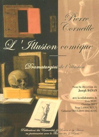 Couverture du livre « Pierre Corneille ; l'illusion comique, dramaturgies de l'illusion » de Joseph Danan et Alain Bezu aux éditions Pu De Rouen