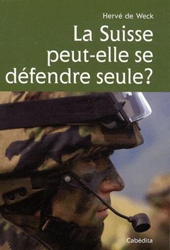 Couverture du livre « La Suisse peut-elle se défendre seule ? » de Herve De Weck aux éditions Cabedita