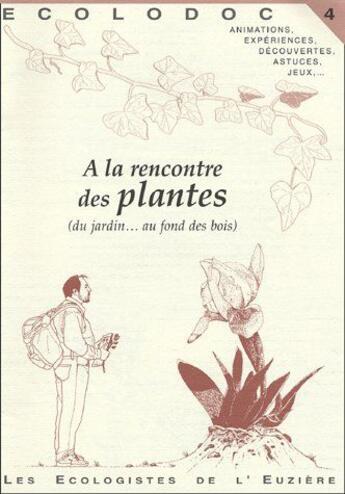 Couverture du livre « ECOLODOC t.4 ; à la rencontre des plantes ; du jardin... au fond des bois » de Jean-Pierre Vigouroux et Collectif Des Ecologistes De L'Euziere aux éditions Ecologistes De L'euziere