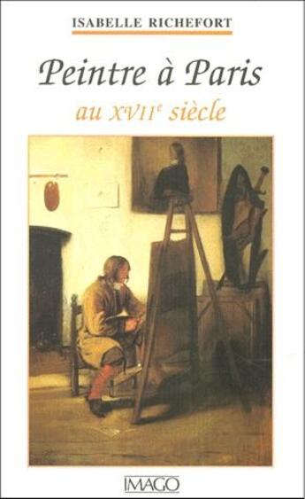 Couverture du livre « Peintre à Paris au XVII siècle » de Isabelle Richefort aux éditions Imago