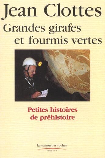 Couverture du livre « Grandes Girafes Et Fourmis Vertes » de Jean Clottes aux éditions Maison Des Roches