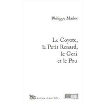 Couverture du livre « Le coyote,  le petit renard,  le geai et le pou » de Philippe Madec aux éditions Sujet Objet