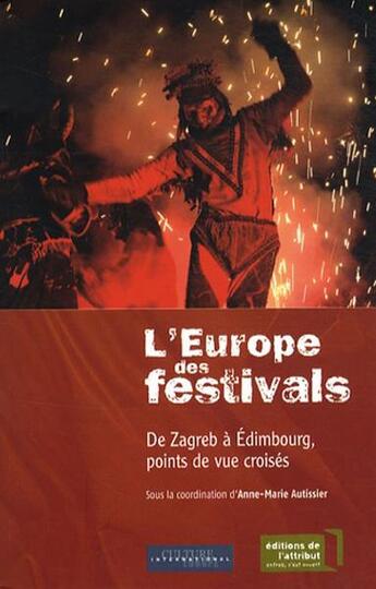 Couverture du livre « L'Europe des festivals : de Zagreb à Edimbourg, points de vue croisés » de Anne-Marie Autissier et Collectif aux éditions Editions De L'attribut