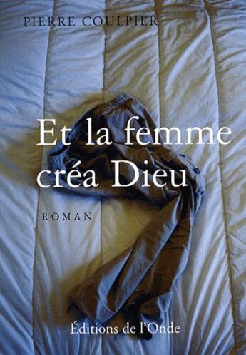 Couverture du livre « Et la femme créa Dieu » de Pierre Coulpier aux éditions De L'onde