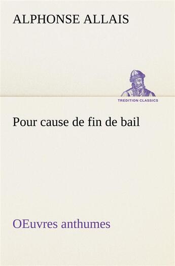 Couverture du livre « Pour cause de fin de bail oeuvres anthumes » de Alphonse Allais aux éditions Tredition