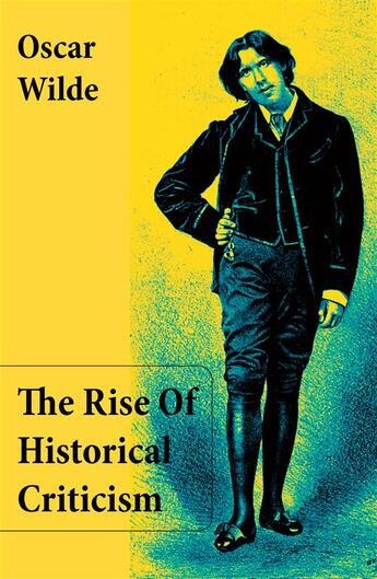 Couverture du livre « The Rise Of Historical Criticism (Unabridged) » de Oscar Wilde aux éditions E-artnow