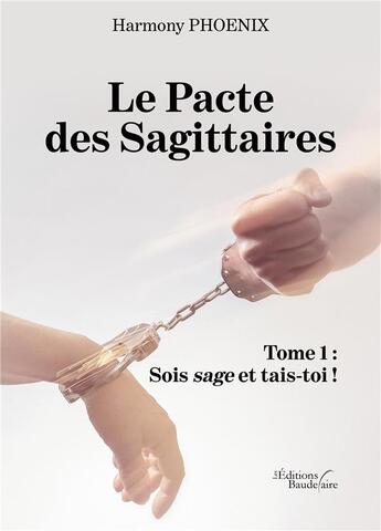 Couverture du livre « Le pacte des Sagittaires t.1 ; sois sage et tais-toi ! » de Harmony Phoenix aux éditions Baudelaire