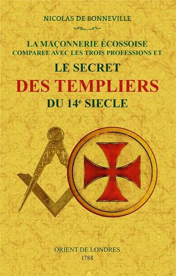 Couverture du livre « Le secret des Templiers du 14e siècle ; la maçonnerie écossoise comparée avec les trois professions » de Nicolas De Bonneville aux éditions Maxtor