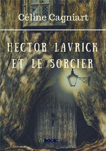 Couverture du livre « Hector Lavrick et le sorcier » de Celine Cagniart aux éditions Bookelis