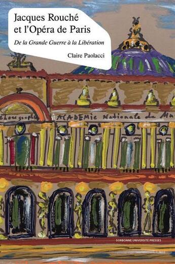 Couverture du livre « Jacques Rouché et l'Opéra de Paris : De la Grande Guerre à la Libération » de Claire Paolacci aux éditions Sorbonne Universite Presses