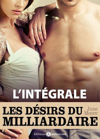 Couverture du livre « Les désirs du milliardaire ; l'intégrale » de June Moore aux éditions Editions Addictives