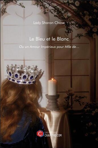 Couverture du livre « Le bleu et le blanc ou un amour impérieux pour Mlle de... » de Lady Sharon Chase aux éditions Chapitre.com