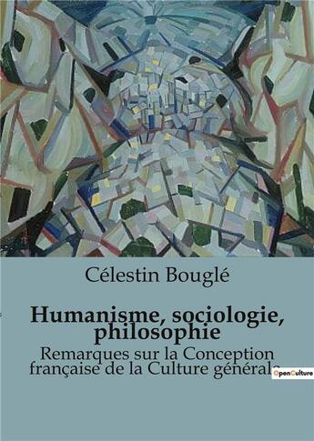 Couverture du livre « Humanisme, sociologie, philosophie : Remarques sur la Conception française de la Culture générale » de Celestin Bougle aux éditions Shs Editions