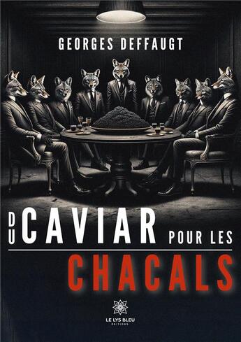 Couverture du livre « Du caviar pour les chacals » de Georges Deffaugt aux éditions Le Lys Bleu