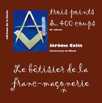 Couverture du livre « Trois points & 400 coups ; les bétisier de la franc-maçonnerie (3e édition) » de Jerome Colin aux éditions La Hutte