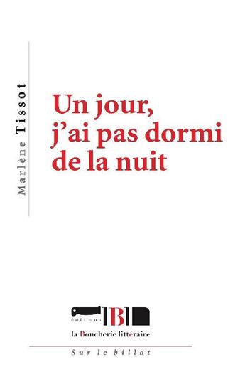 Couverture du livre « Un jour, j'ai pas dormi de la nuit » de Marlène Tissot aux éditions La Boucherie Litteraire