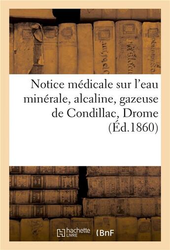 Couverture du livre « Notice medicale sur l'eau minerale, alcaline, gazeuse de condillac drome » de  aux éditions Hachette Bnf