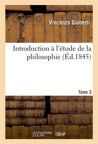 Couverture du livre « Introduction a l'etude de la philosophie. tome 3 » de Gioberti Vincenzo aux éditions Hachette Bnf