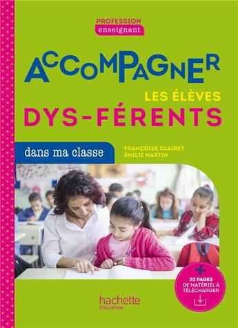 Couverture du livre « Accompagner les élèves dys-férents aux cycles 1, 2 et 3 » de Francoise Clairet et Emilie Martin aux éditions Hachette Education