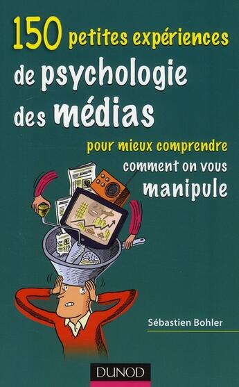 Couverture du livre « 150 petites expériences de psychologie des médias pour mieux comprendre comment on vous manipule » de Sebastien Bohler aux éditions Dunod