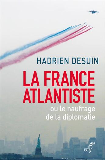 Couverture du livre « La France atlantiste ou le naufrage de la diplomatie » de Hadrien Desuin aux éditions Cerf