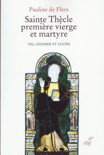 Couverture du livre « Sainte Thècle, première vierge et martyre ; vie, légende et cultes » de Pauline De Flers aux éditions Cerf