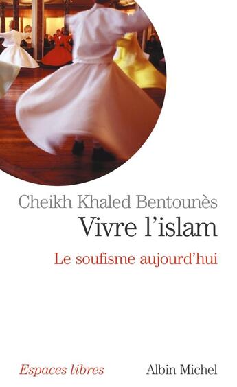 Couverture du livre « Vivre l'islam : le soufisme aujourd'hui » de Khaled Bentounes aux éditions Albin Michel