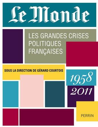 Couverture du livre « Les grandes crises politiques francaises 1958-2011 » de Gérard Courtois aux éditions Perrin