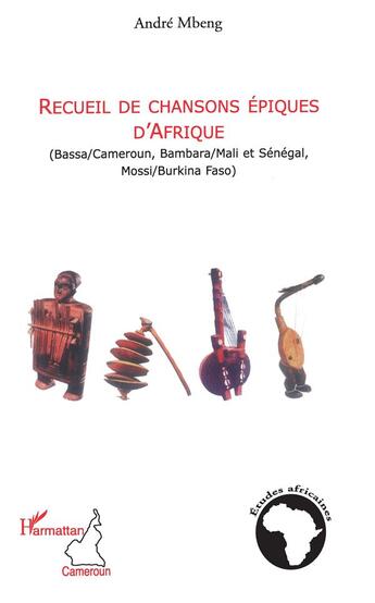 Couverture du livre « Recueil de chansons épiques d'Afrique ; (Bassa / Cameroun, Bambara / Mali et Sénégal, Mossi / Burkina Faso) » de Andre Mbeng aux éditions L'harmattan