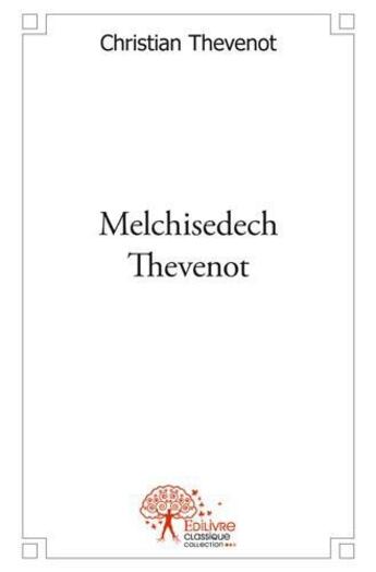 Couverture du livre « Melchisedech thevenot » de Christian Thevenot aux éditions Edilivre