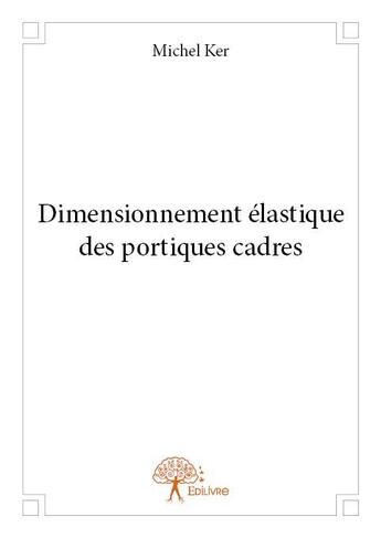 Couverture du livre « Dimensionnement élastique des portiques cadres » de Michel Ker aux éditions Edilivre