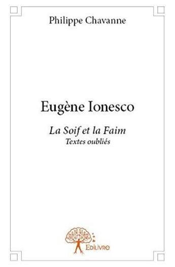 Couverture du livre « Eugene ionesco - la soif et la faim, textes oublies » de Philippe Chavanne aux éditions Edilivre