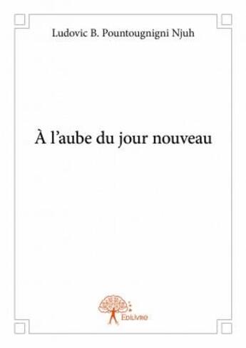 Couverture du livre « À l'aube du jour nouveau » de Ludovic B. Pountougnigni Njuh aux éditions Edilivre